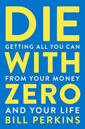 Die With Zero: Getting All You Can from Your Money and Your Life Cover