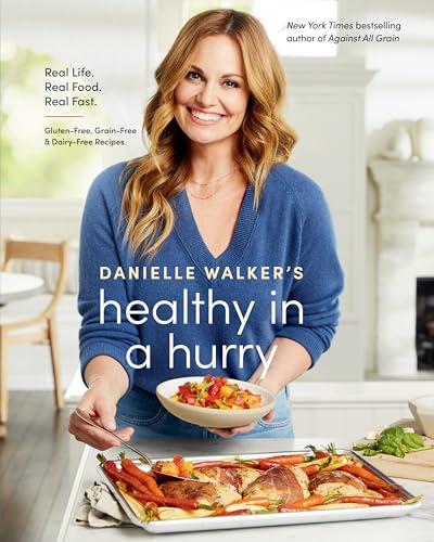 Danielle Walker's Healthy in a Hurry: Real Life. Real Food. Real Fast. [A Gluten-Free, Grain-Free & Dairy-Free Cookbook] Cover