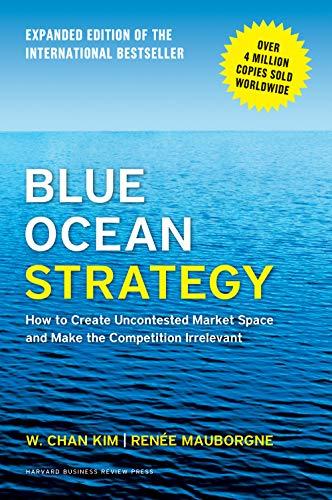 Blue Ocean Strategy, Expanded Edition: How to Create Uncontested Market Space and Make the Competition Irrelevant Cover
