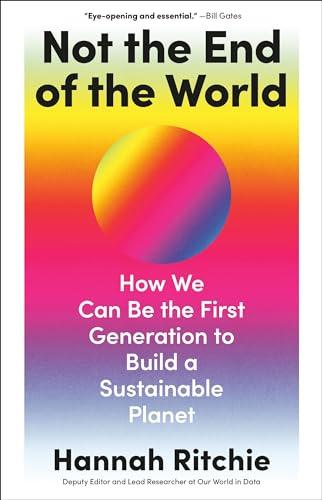 Not the End of the World: How We Can Be the First Generation to Build a Sustainable Planet Cover