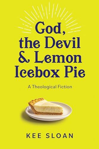 God, the Devil & Lemon Icebox Pie: A Theological Fiction Cover