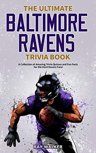 The Ultimate Baltimore Ravens Trivia Book: A Collection of Amazing Trivia Quizzes and Fun Facts for Die-Hard Ravens Fans! Cover
