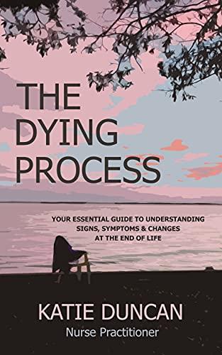 The Dying Process: Your Essential Guide To Understanding Signs, Symptoms & Changes At The End Of Life Cover