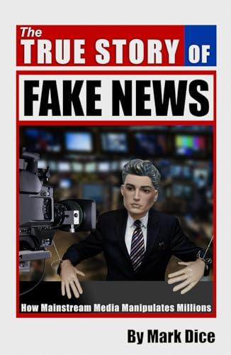 The True Story of Fake News: How Mainstream Media Manipulates Millions Cover