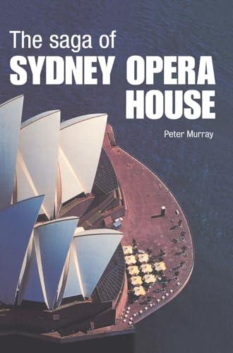 The Saga of Sydney Opera House: The Dramatic Story of the Design and Construction of the Icon of Modern Australia Cover