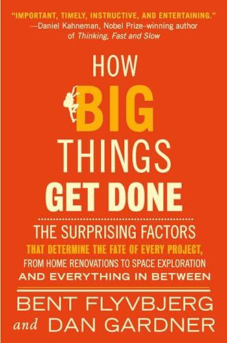 How Big Things Get Done: The Surprising Factors That Determine the Fate of Every Project, from Home Renovations to Space Exploration and Everything In Between Cover