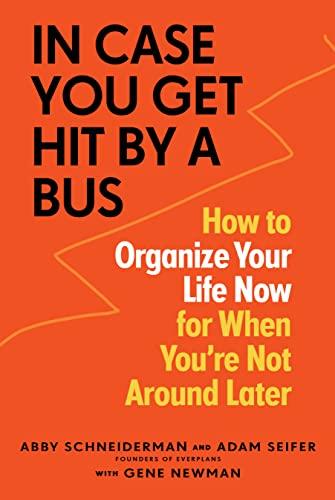 In Case You Get Hit by a Bus: How to Organize Your Life Now for When You're Not Around Later Cover