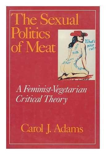 The Sexual Politics of Meat: A Feminist-Vegetarian Critical Theory Cover