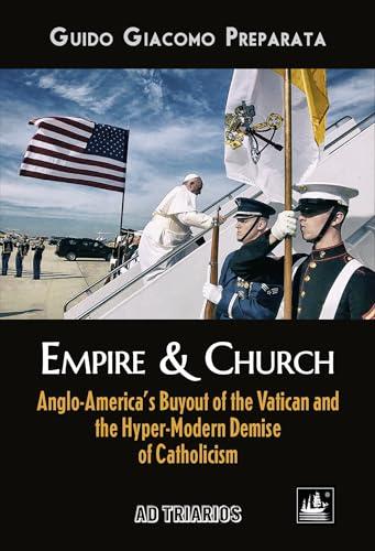 EMPIRE & CHURCH: Anglo-America’s Buyout of the Vatican and the Hyper-Modern Demise of Catholicism Cover