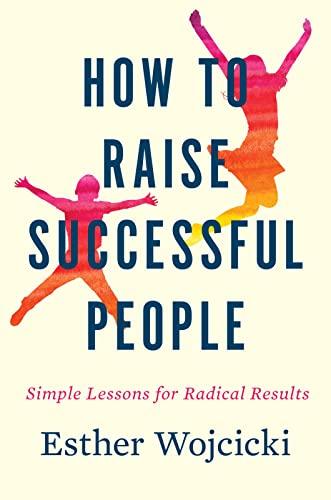 How To Raise Successful People: Simple Lessons for Radical Results Cover