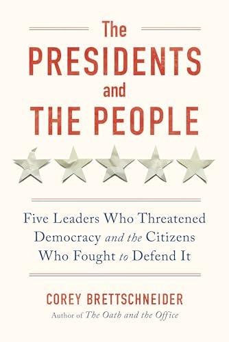 The Presidents and the People: Five Leaders Who Threatened Democracy and the Citizens Who Fought to Defend It Cover