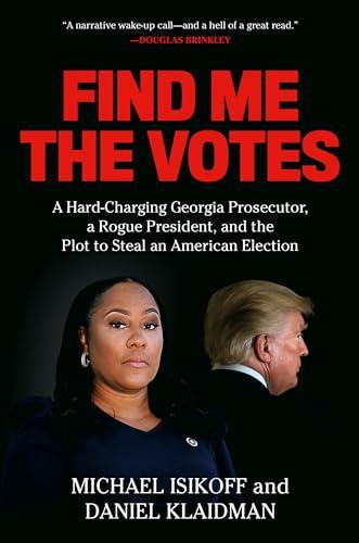 Find Me the Votes: A Hard-Charging Georgia Prosecutor, a Rogue President, and the Plot to Steal an American Election Cover