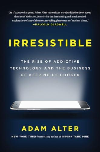 Irresistible: The Rise of Addictive Technology and the Business of Keeping Us Hooked Cover