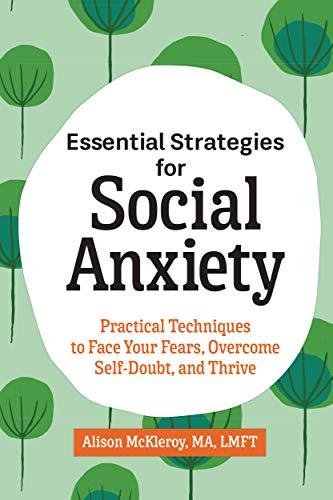 Essential Strategies for Social Anxiety: Practical Techniques to Face Your Fears, Overcome Self-Doubt, and Thrive Cover