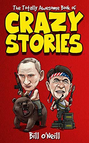 The Totally Awesome Book of Crazy Stories: Crazy But True Stories That Actually Happened! Cover