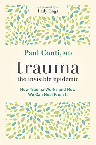 Trauma: The Invisible Epidemic: How Trauma Works and How We Can Heal From It Cover