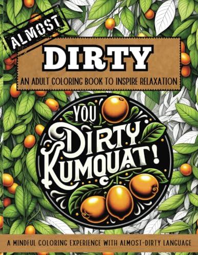 Almost Dirty: An Adult Coloring Book to Inspire Relaxation with Almost Swear Words, Whimsical Illustrations for the Truly Mindful (Mindfulness Adult Coloring Books) Cover