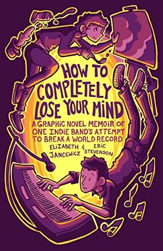 How to Completely Lose Your Mind: A Graphic Novel Memoir of One Indie Band's Attempt to Break a World Record Cover