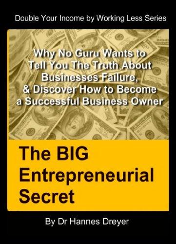 The BIG Entrepreneurial Secret - Why No Guru Wants To Tell You The Truth About Business Failure, and Discover How To Become A Successful Business Owner (Double Your Income By Working Less Book 1) Cover