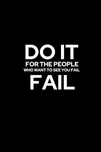 Motivation Journal - Do It for the People Who Want to See You Fail: Inspirational Notebook for Achieving Your Goals and Proving the Doubters Wrong Cover