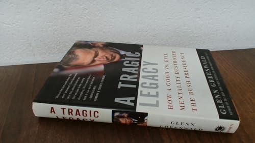 A Tragic Legacy: How a Good vs. Evil Mentality Destroyed the Bush Presidency Cover