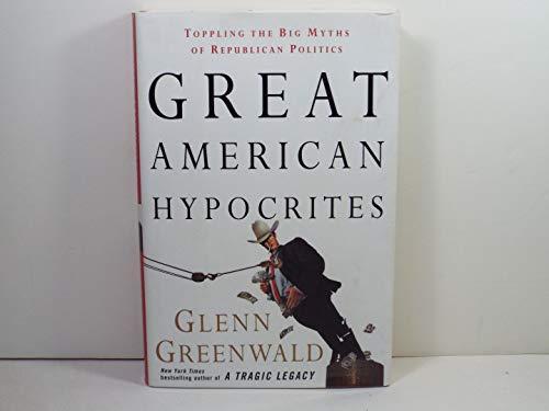 Great American Hypocrites: Toppling the Big Myths of Republican Politics Cover