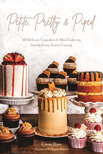 Petite, Pretty & Piped: 60 Delicate Cupcakes and Mini Cakes to Satisfy Every Sweet Craving Cover