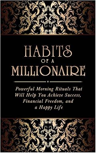 Habits Of A Millionaire: Powerful Morning Rituals That Will Help You Achieve Success, Financial Freedom, and A Happy Life (habits, powerful rituals, sucess, financial freedom, happiness, meditation) Cover