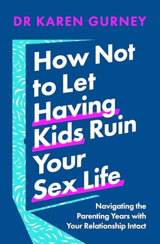 How Not to Let Having Kids Ruin Your Sex Life: Navigating the Parenting Years with Your Relationship Intact Cover