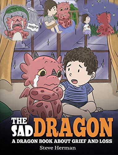 The Sad Dragon: A Dragon Book About Grief and Loss. A Cute Children Story To Help Kids Understand The Loss Of A Loved One, and How To Get Through Difficult Time. (My Dragon Books) Cover