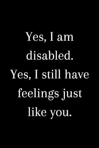 Yes I am Disabled Yes I Still Have Feelings Just Like You: Thank You Appreciation Inspirational Motivational Awareness Journal For Kids Teens Adults And Seniors With Disability Cover