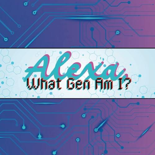 Alexa, What Gen Am I? Cover