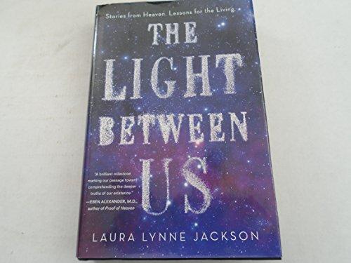 The Light Between Us: Stories from Heaven. Lessons for the Living. Cover