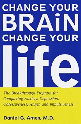 Change Your Brain, Change Your Life: The Breakthrough Program for Conquering Anxiety, Depression, Obsessiveness, Anger, and Impulsiveness Cover