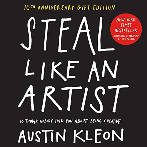 Steal Like an Artist 10th Anniversary Gift Edition with a New Afterword by the Author: 10 Things Nobody Told You About Being Creative (Austin Kleon) Cover