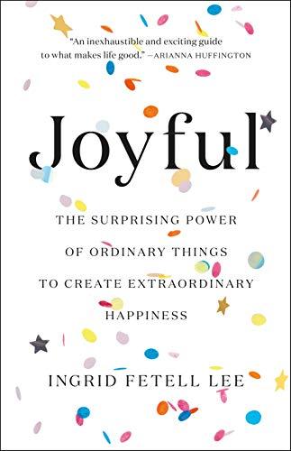 Joyful: The Surprising Power of Ordinary Things to Create Extraordinary Happiness Cover