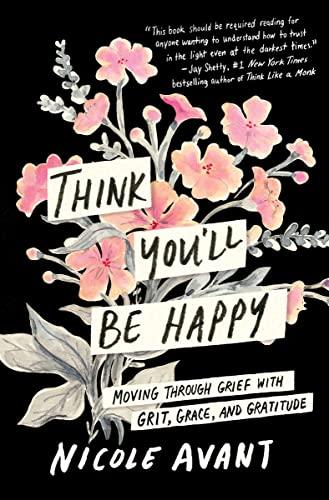 Think You'll Be Happy: Moving Through Grief with Grit, Grace and Gratitude: Overcoming Grief and Finding Happiness Cover