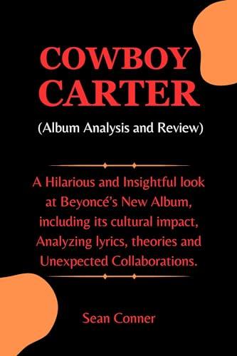 Cowboy Carter (Album Analysis and Review): A Hilarious and Insightful look at Beyoncé’s New Album, including its cultural impact, Analyzing lyrics, theories and Unexpected Collaborations. Cover