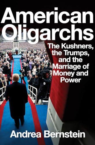 American Oligarchs: The Kushners, the Trumps, and the Marriage of Money and Power Cover
