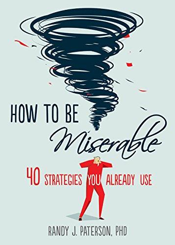 How to Be Miserable: 40 Strategies You Already Use Cover