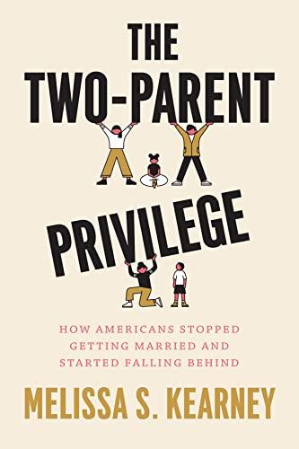 The Two-Parent Privilege: How Americans Stopped Getting Married and Started Falling Behind Cover