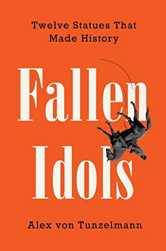Fallen Idols: Twelve Statues That Made History Cover