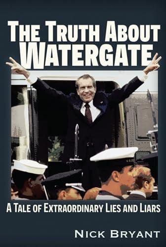 The Truth About Watergate: A Tale of Extraordinary Lies & Liars Cover