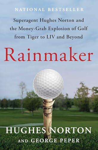 Rainmaker: Superagent Hughes Norton and the Money-Grab Explosion of Golf from Tiger to LIV and Beyond Cover