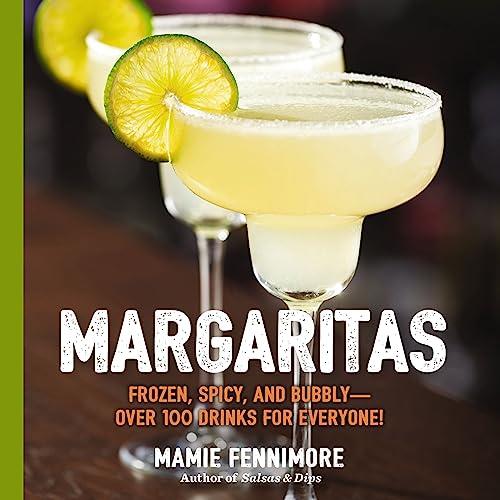 Margaritas: Frozen, Spicy, and Bubbly - Over 100 Drinks for Everyone! (Mexican Cocktails, Cinco de Mayo Beverages, Specific Cocktails, Vacation Drinking) (The Art of Entertaining) Cover