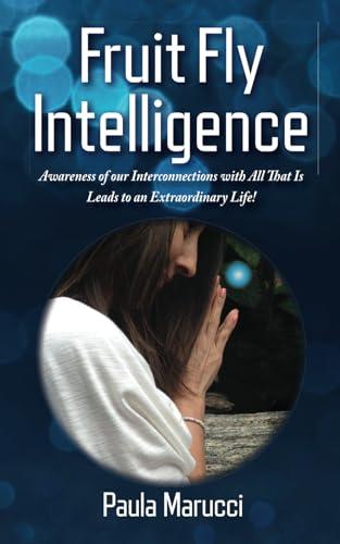 Fruit Fly Intelligence: Awareness of our Interconnections with All That Is Leads to an Extraordinary Life! Cover