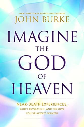 Imagine the God of Heaven: Near-Death Experiences, God’s Revelation, and the Love You’ve Always Wanted Cover