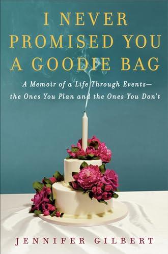 I Never Promised You a Goodie Bag: A Memoir of Life Through Events—the Ones You Plan and the Ones You Don't Cover