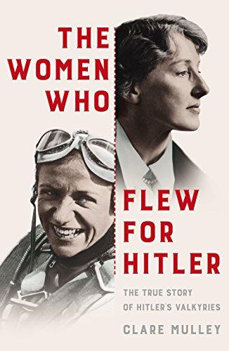The Women Who Flew for Hitler: The True Story of Hitler's Valkyries Cover