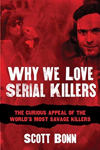Why We Love Serial Killers: The Curious Appeal of the World's Most Savage Murderers Cover